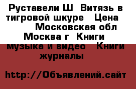 Руставели Ш. Витязь в тигровой шкуре › Цена ­ 3 000 - Московская обл., Москва г. Книги, музыка и видео » Книги, журналы   